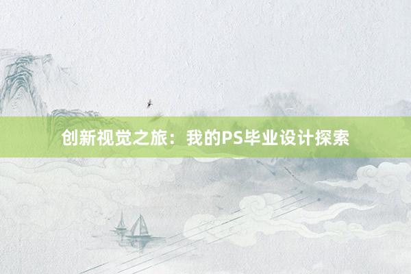 创新视觉之旅：我的PS毕业设计探索